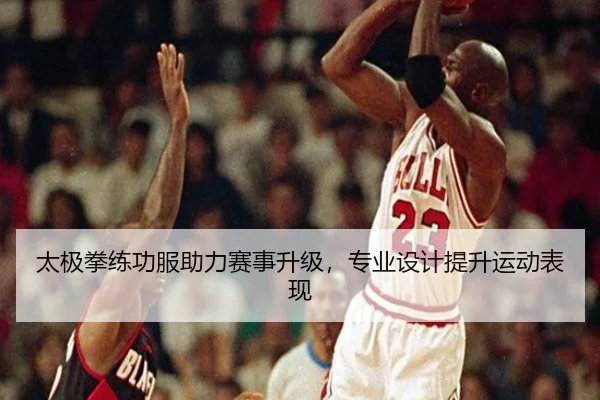 太极拳练功服助力赛事升级，专业设计提升运动表现